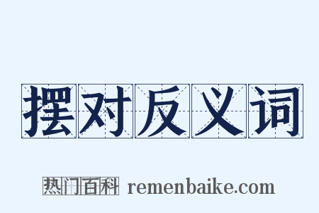 摆对反义词是什么意思的图片